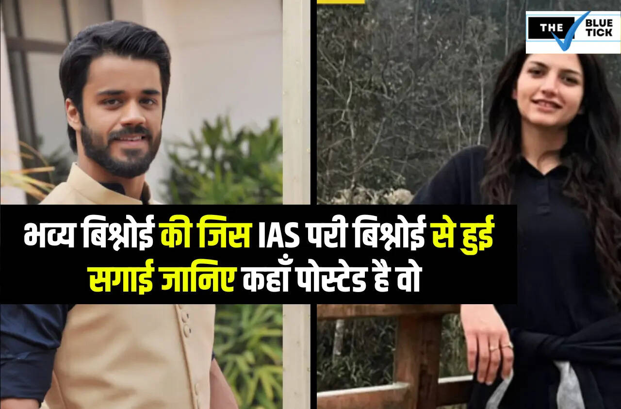 भव्य बिश्नोई की जिस IAS परी बिश्नोई से हुई सगाई जानिए कहाँ पोस्टेड है वो