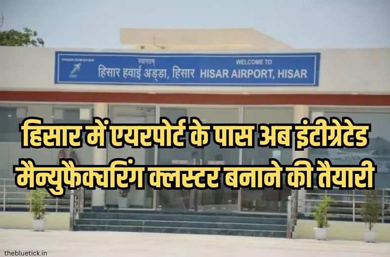 Hisar Airport Cluster :  हिसार में एयरपोर्ट के पास अब इंटीग्रेटेड मैन्युफैक्चरिंग क्लस्टर बनाने की तैयारी, सभी बुनियादी सुविधाएं उपलब्ध कराना सरकार की जिम्मेदारी