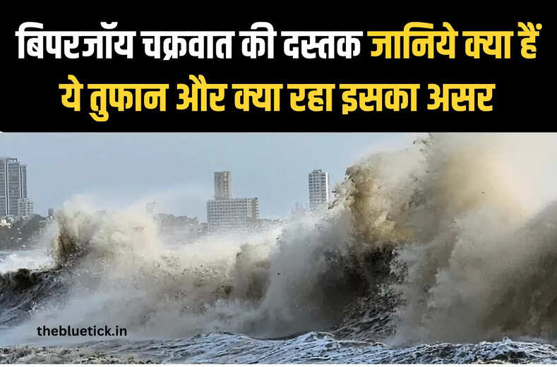 Biporjoy cyclone बिपरजॉय चक्रवात की दस्तक, जानिये क्या हैं ये तुफान और क्या रहा इसका असर