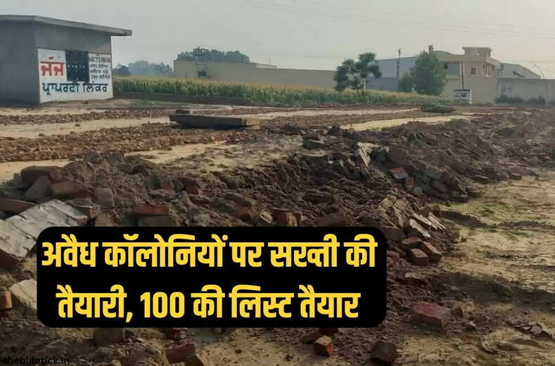  Illegal Colony List : अवैध कॉलोनियों पर सख्ती की तैयारी 100 की लिस्ट तैयार, अब नहीं बख्शे जाएंगे, होगी कार्रवाई